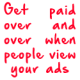 *FOLKS PAY YOU JUST TO SEE YOUR AD!