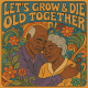 Lets Grow Old Together