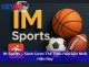 Tất Tần Tật Về IM Sports – Sảnh Cược Thể Thao Hấp Dẫn Nhất Hiện Nay