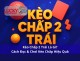 Kèo Chấp 2 Trái Là Gì? Cách Đọc & Chơi Kèo Chấp Hiệu Quả