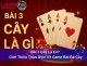 Bài 3 Cây Là Gì? Giới Thiệu Toàn Diện Về Game Bài Ba Cây