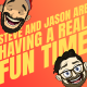 Steve and Jason Are Having a Real Fun Time